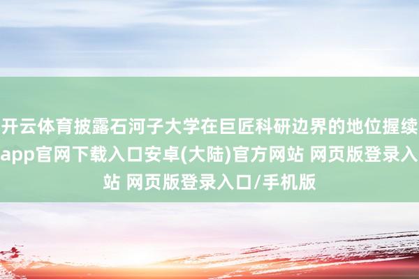 开云体育披露石河子大学在巨匠科研边界的地位握续高潮-开云app官网下载入口安卓(大陆)官方网站 网页版登录入口/手机版