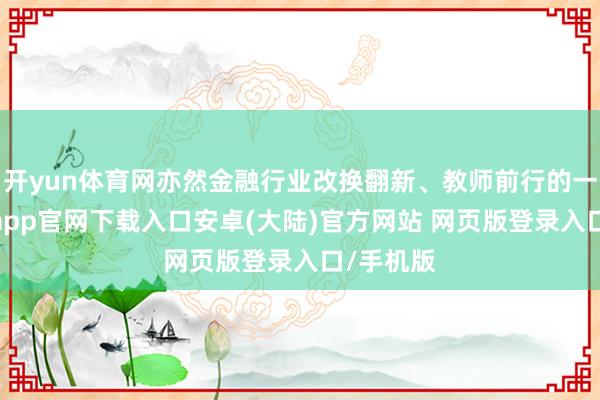 开yun体育网亦然金融行业改换翻新、教师前行的一年-开云app官网下载入口安卓(大陆)官方网站 网页版登录入口/手机版